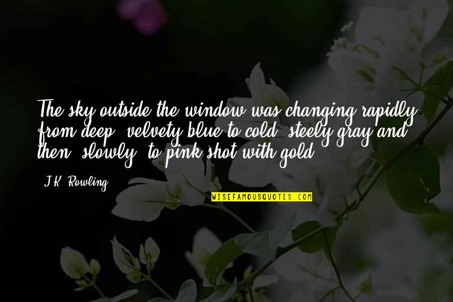 Deep Blue Sky Quotes By J.K. Rowling: The sky outside the window was changing rapidly