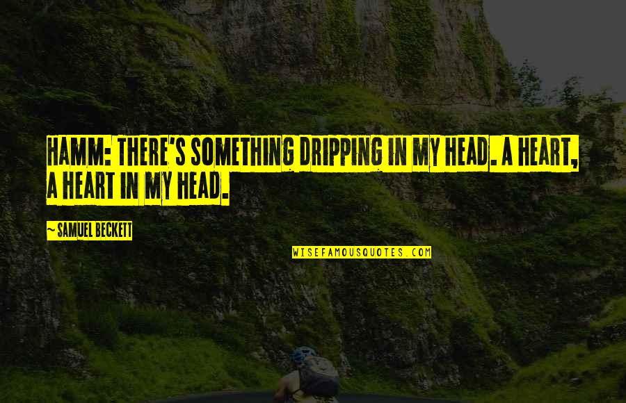 Deep Bond Of Friendship Quotes By Samuel Beckett: Hamm: There's something dripping in my head. A