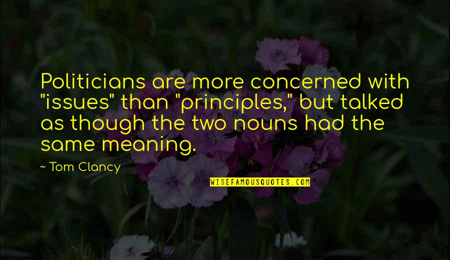 Deep Breath Funny Quotes By Tom Clancy: Politicians are more concerned with "issues" than "principles,"