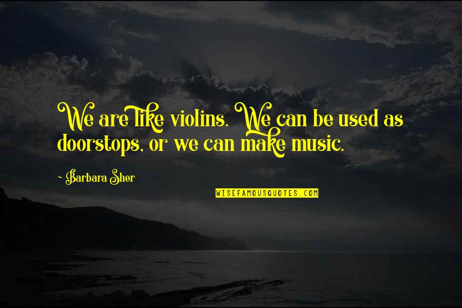 Deep Breath Life Quotes By Barbara Sher: We are like violins. We can be used