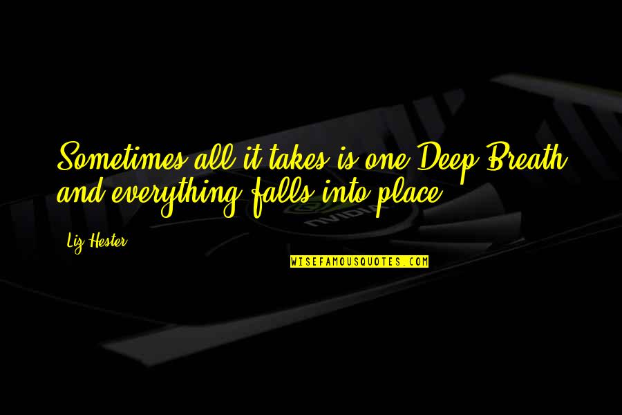 Deep Breath Life Quotes By Liz Hester: Sometimes all it takes is one Deep Breath