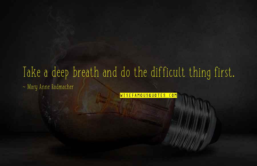 Deep Breath Life Quotes By Mary Anne Radmacher: Take a deep breath and do the difficult