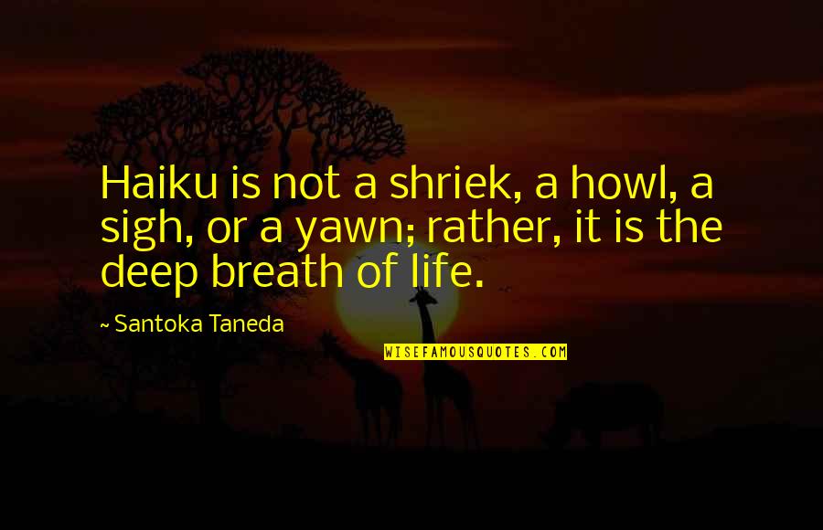 Deep Breath Life Quotes By Santoka Taneda: Haiku is not a shriek, a howl, a