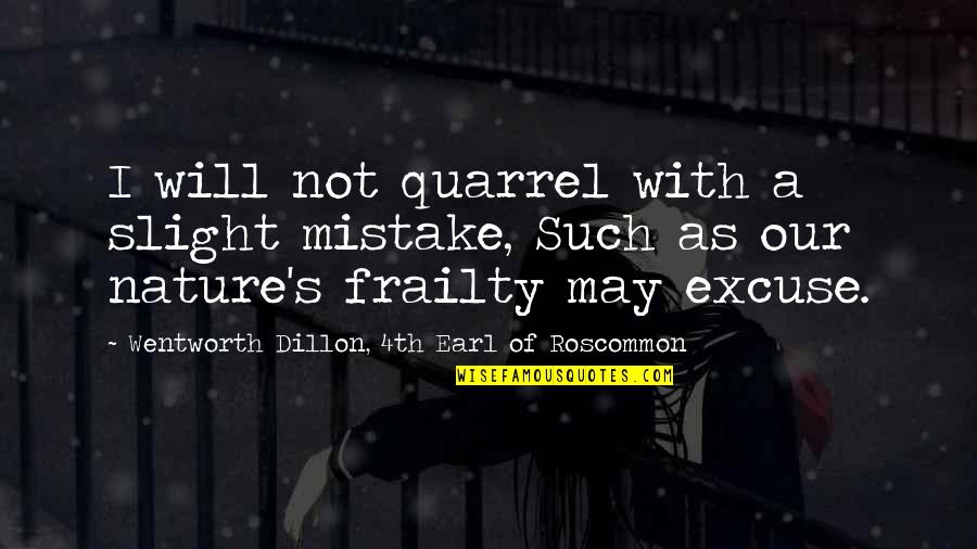 Deep Breath Life Quotes By Wentworth Dillon, 4th Earl Of Roscommon: I will not quarrel with a slight mistake,