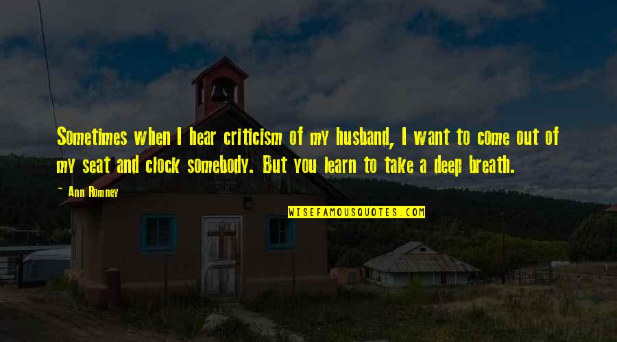 Deep Breath Quotes By Ann Romney: Sometimes when I hear criticism of my husband,