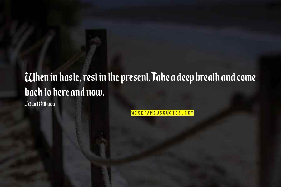 Deep Breath Quotes By Dan Millman: When in haste, rest in the present. Take