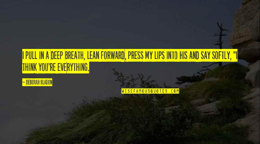Deep Breath Quotes By Deborah Bladon: I pull in a deep breath, lean forward,