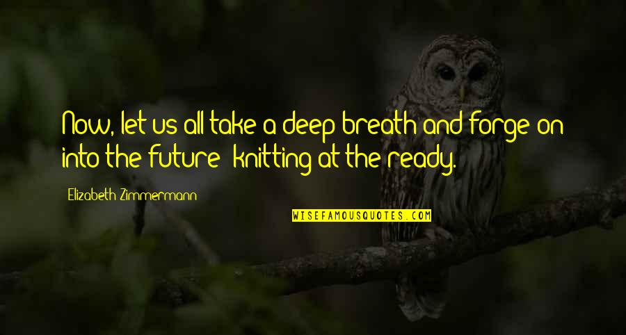 Deep Breath Quotes By Elizabeth Zimmermann: Now, let us all take a deep breath