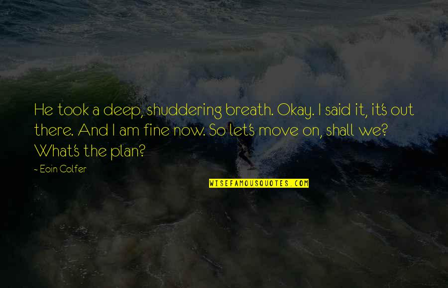 Deep Breath Quotes By Eoin Colfer: He took a deep, shuddering breath. Okay. I