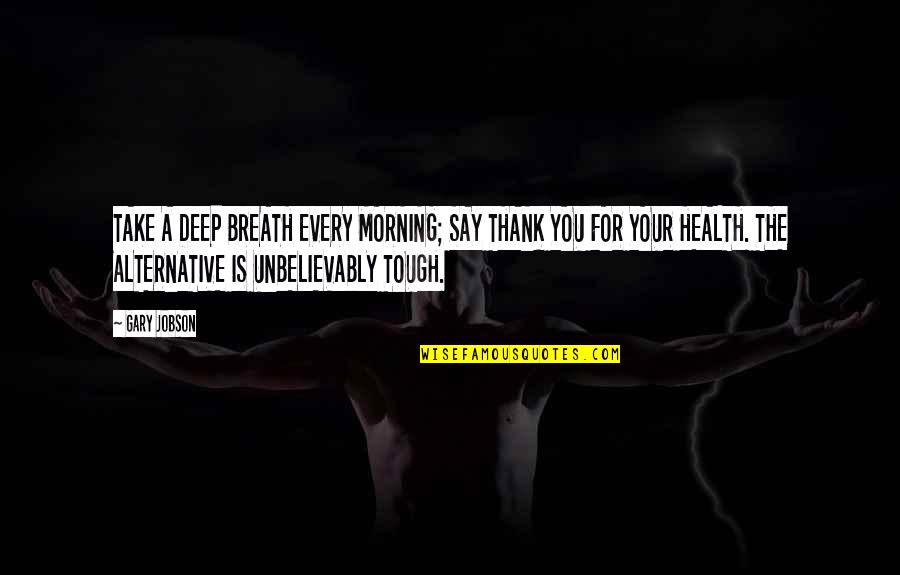 Deep Breath Quotes By Gary Jobson: TAKE A DEEP BREATH EVERY MORNING; SAY THANK