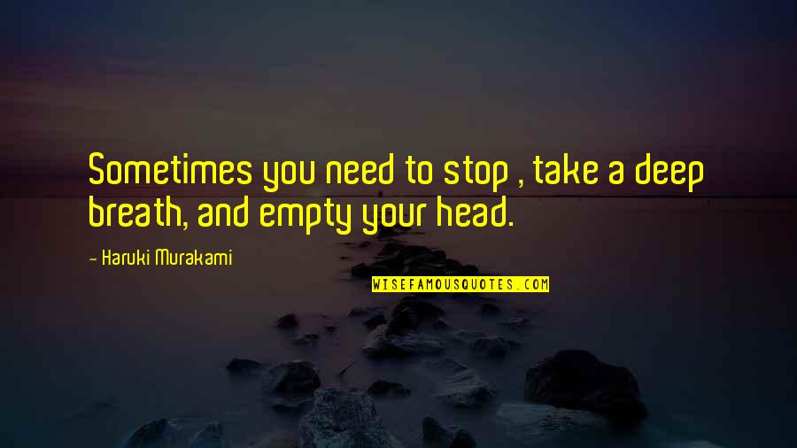 Deep Breath Quotes By Haruki Murakami: Sometimes you need to stop , take a