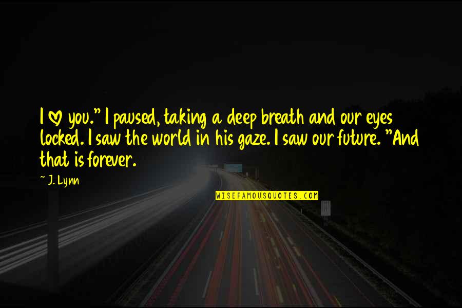 Deep Breath Quotes By J. Lynn: I love you." I paused, taking a deep