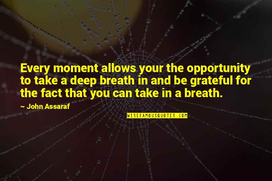 Deep Breath Quotes By John Assaraf: Every moment allows your the opportunity to take