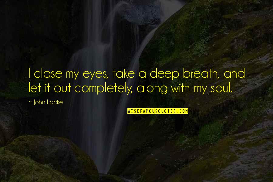 Deep Breath Quotes By John Locke: I close my eyes, take a deep breath,