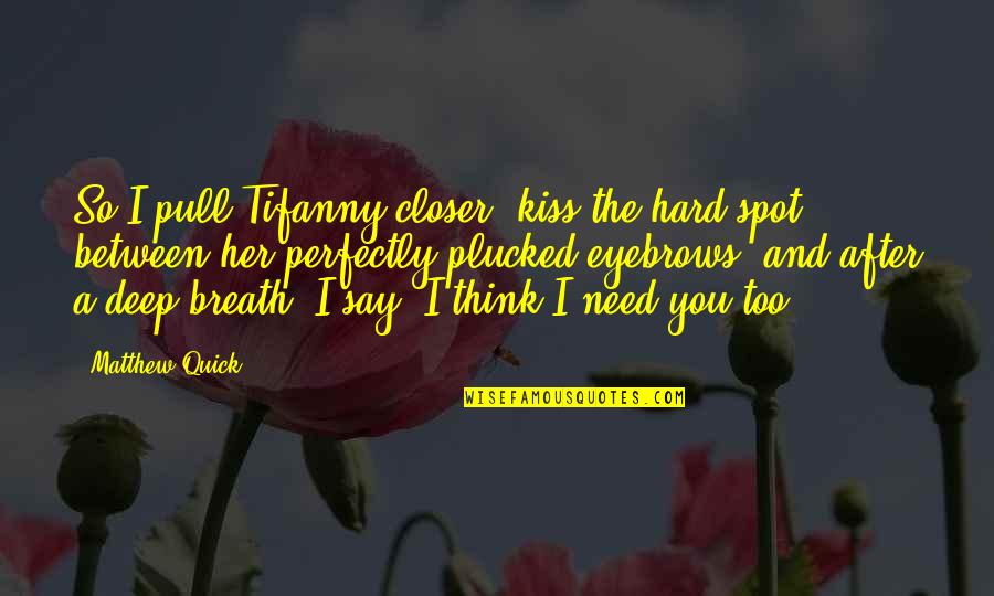 Deep Breath Quotes By Matthew Quick: So I pull Tifanny closer, kiss the hard