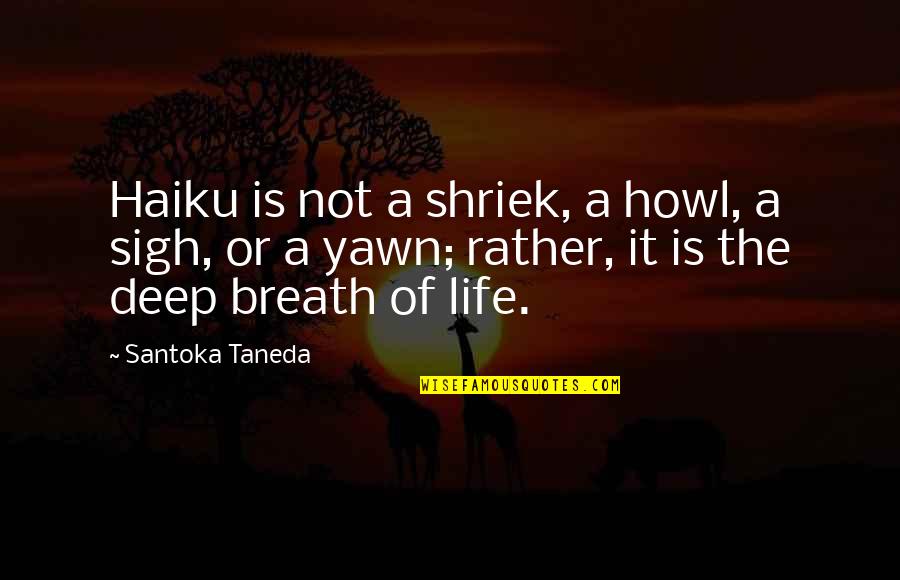 Deep Breath Quotes By Santoka Taneda: Haiku is not a shriek, a howl, a