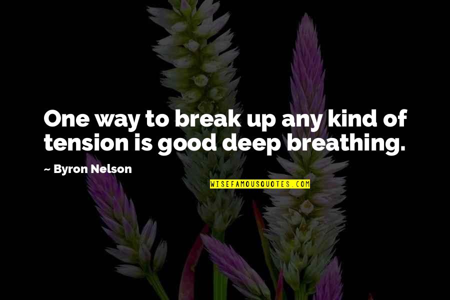 Deep Breathing Quotes By Byron Nelson: One way to break up any kind of