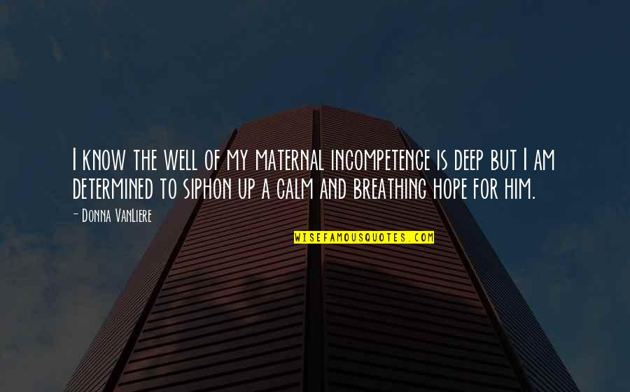 Deep Breathing Quotes By Donna VanLiere: I know the well of my maternal incompetence