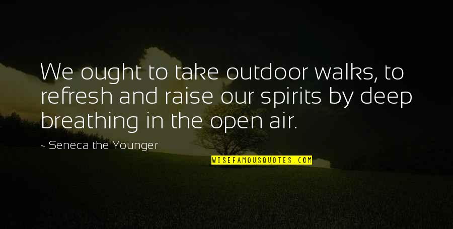 Deep Breathing Quotes By Seneca The Younger: We ought to take outdoor walks, to refresh