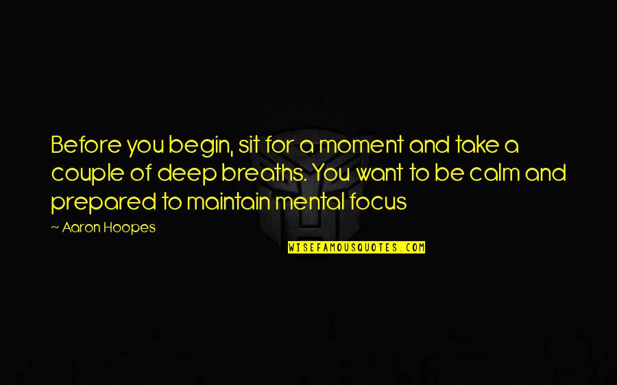 Deep Breaths Quotes By Aaron Hoopes: Before you begin, sit for a moment and