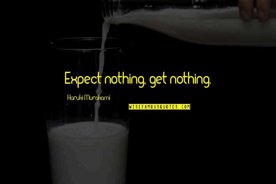 Deep Broken Promises Quotes By Haruki Murakami: Expect nothing, get nothing. Deep Broken Promises Quotes By Haruki Murakami: Expect nothing, get nothing.