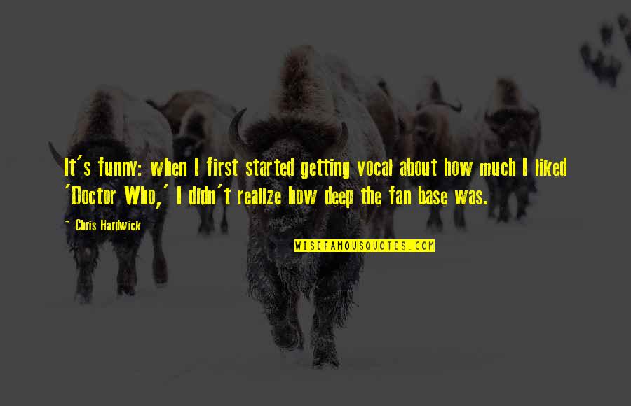 Deep But Funny Quotes By Chris Hardwick: It's funny: when I first started getting vocal Deep But Funny Quotes By Chris Hardwick: It's funny: when I first started getting vocal