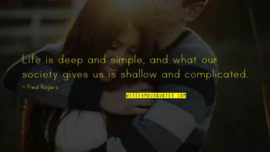 Deep But Simple Quotes By Fred Rogers: Life is deep and simple, and what our