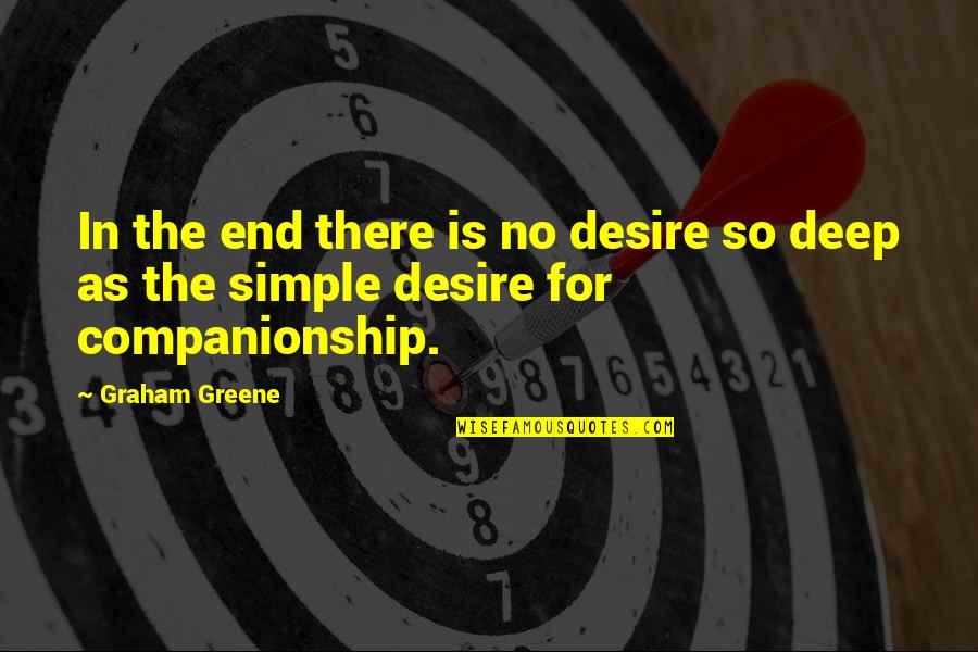 Deep But Simple Quotes By Graham Greene: In the end there is no desire so