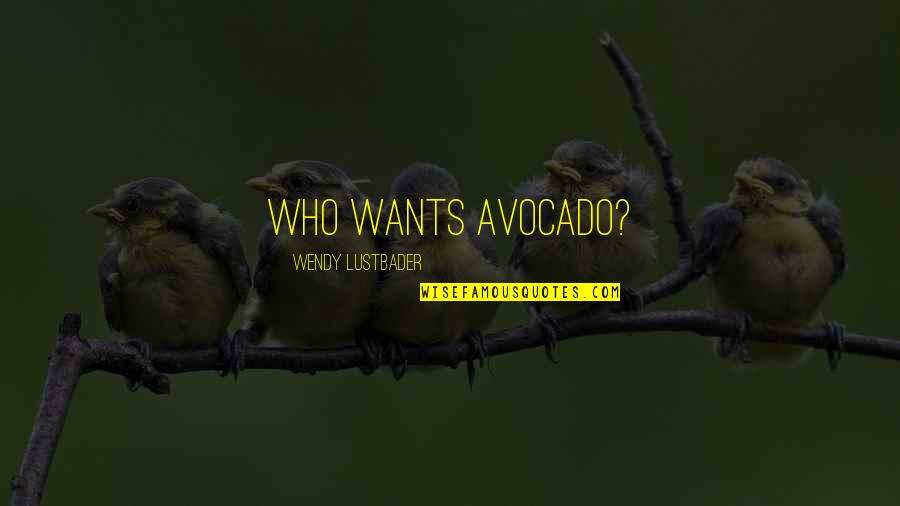 Deep Chasm Quotes By Wendy Lustbader: Who wants avocado?