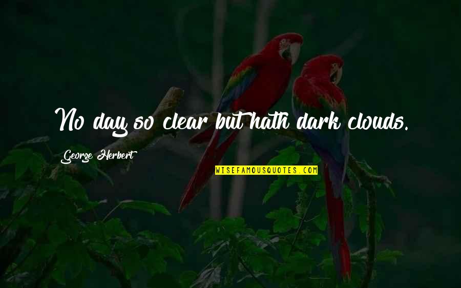 Deep Contentment Quotes By George Herbert: No day so clear but hath dark clouds. Deep Contentment Quotes By George Herbert: No day so clear but hath dark clouds.