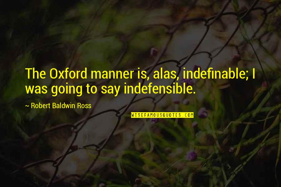 Deep Conversations With Friends Quotes By Robert Baldwin Ross: The Oxford manner is, alas, indefinable; I was