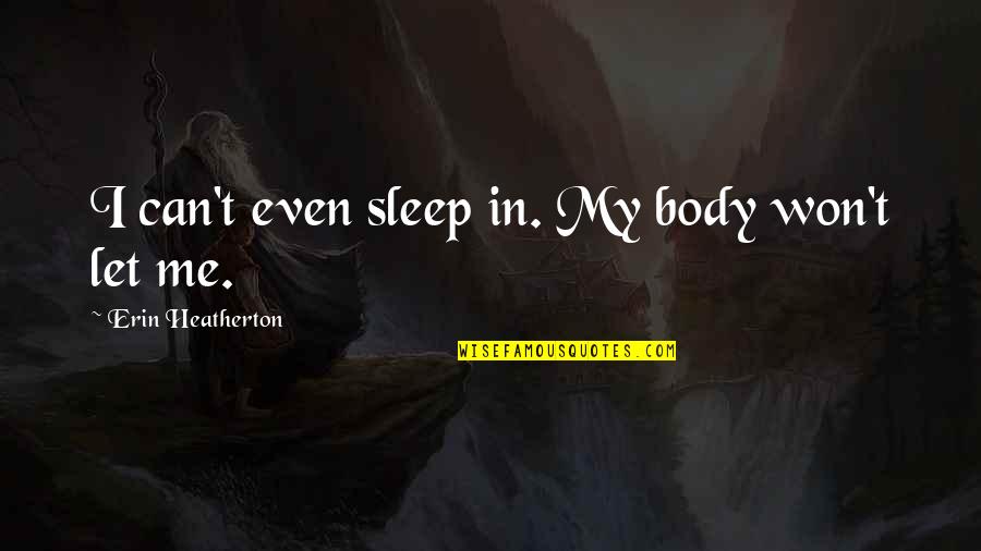 Deep Dark And Mysterious Quotes By Erin Heatherton: I can't even sleep in. My body won't