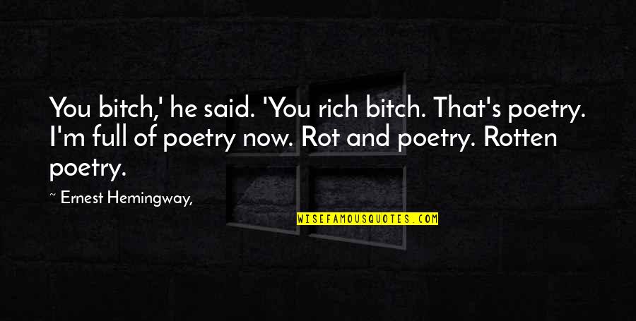 Deep Dark And Mysterious Quotes By Ernest Hemingway,: You bitch,' he said. 'You rich bitch. That's