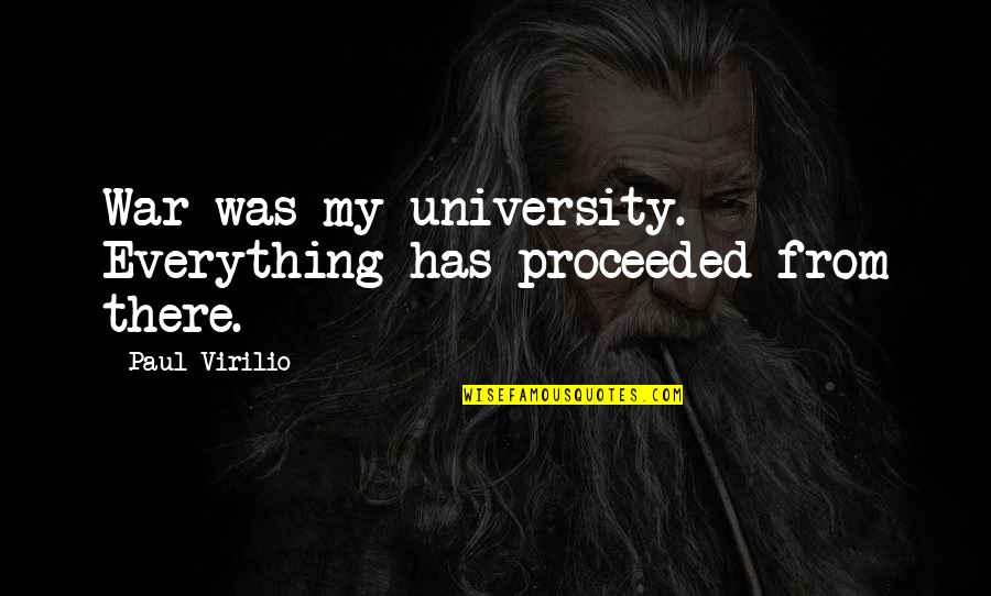 Deep Dark And Mysterious Quotes By Paul Virilio: War was my university. Everything has proceeded from