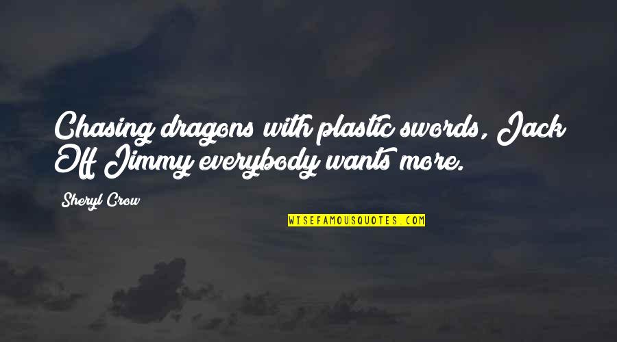 Deep Dark Depressing Quotes By Sheryl Crow: Chasing dragons with plastic swords, Jack Off Jimmy