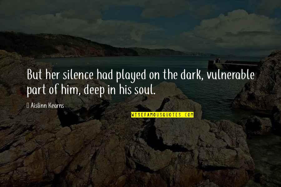 Deep Dark Quotes By Aislinn Kearns: But her silence had played on the dark,