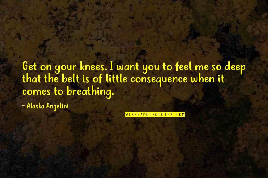 Deep Dark Quotes By Alaska Angelini: Get on your knees. I want you to