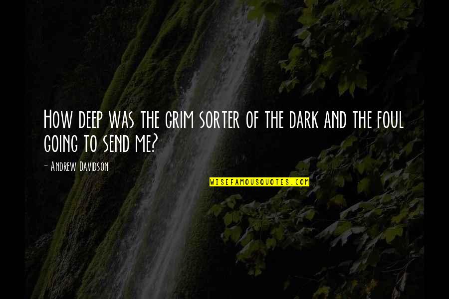 Deep Dark Quotes By Andrew Davidson: How deep was the grim sorter of the