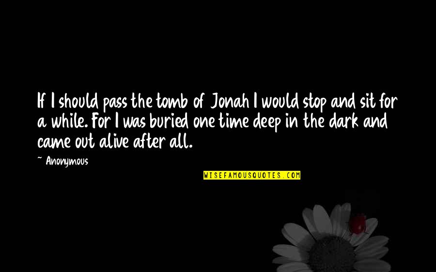 Deep Dark Quotes By Anonymous: If I should pass the tomb of Jonah