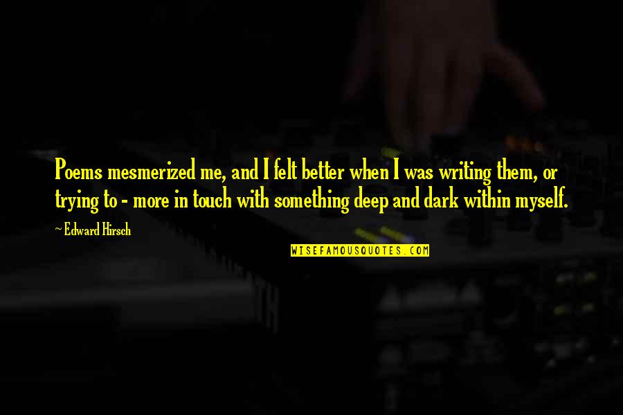 Deep Dark Quotes By Edward Hirsch: Poems mesmerized me, and I felt better when