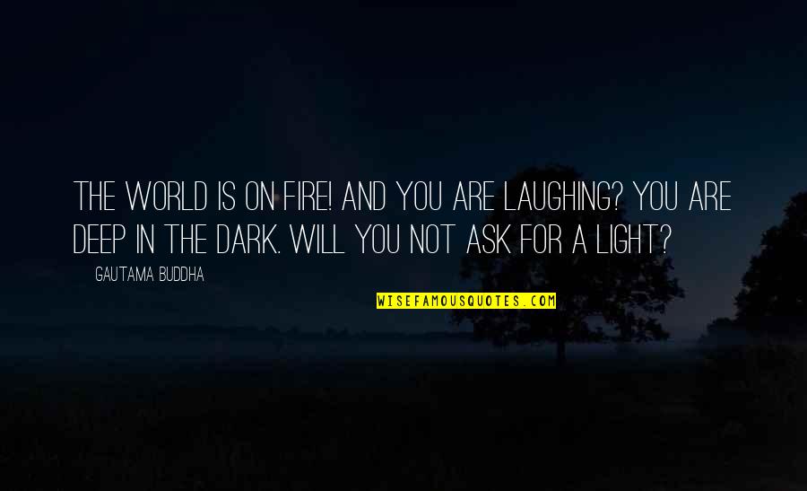 Deep Dark Quotes By Gautama Buddha: The world is on fire! And you are