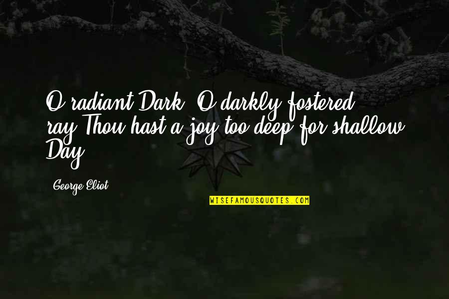 Deep Dark Quotes By George Eliot: O radiant Dark! O darkly fostered ray!Thou hast