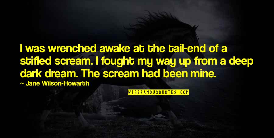 Deep Dark Quotes By Jane Wilson-Howarth: I was wrenched awake at the tail-end of