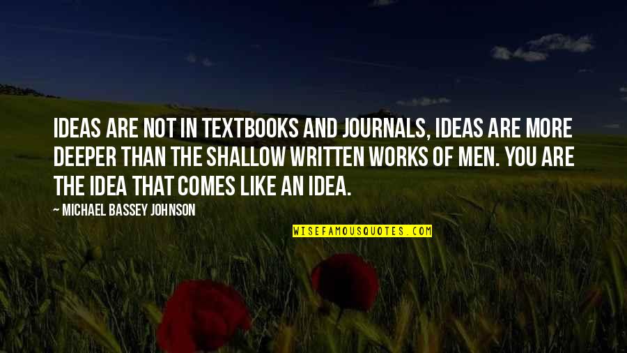 Deep Dark Quotes By Michael Bassey Johnson: Ideas are not in textbooks and journals, Ideas