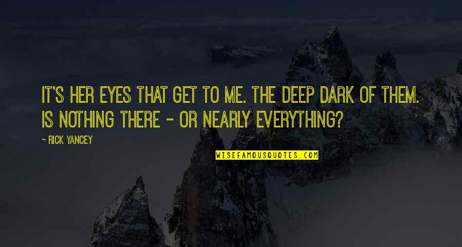 Deep Dark Quotes By Rick Yancey: It's her eyes that get to me. The