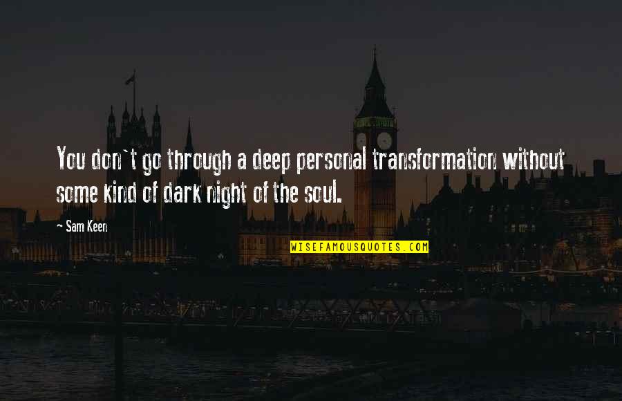 Deep Dark Quotes By Sam Keen: You don't go through a deep personal transformation