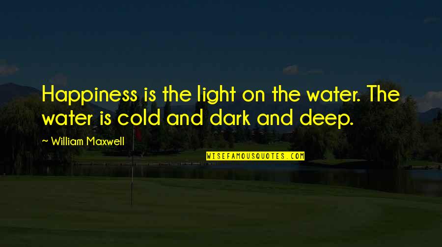 Deep Dark Quotes By William Maxwell: Happiness is the light on the water. The