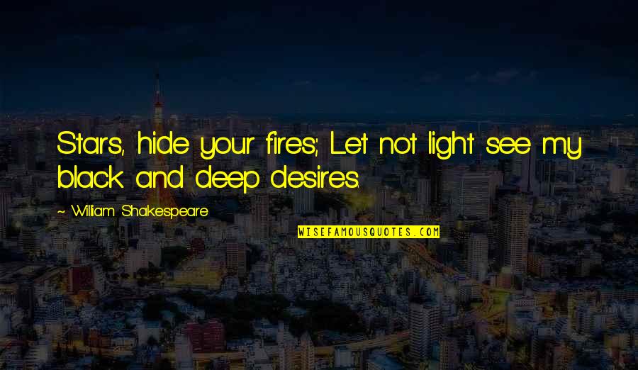Deep Dark Quotes By William Shakespeare: Stars, hide your fires; Let not light see