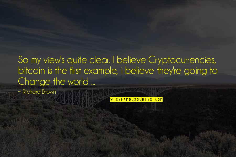 Deep Dark Thoughts Quotes By Richard Brown: So my view's quite clear. I believe Cryptocurrencies,