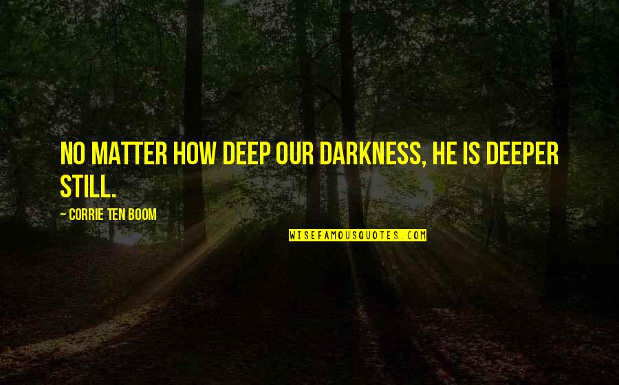 Deep Darkness Quotes By Corrie Ten Boom: No matter how deep our darkness, he is